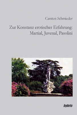 Carsten Schmieder — Zur Konstanz erotischer Erfahrung: Martial, Juvenal, Pasolini